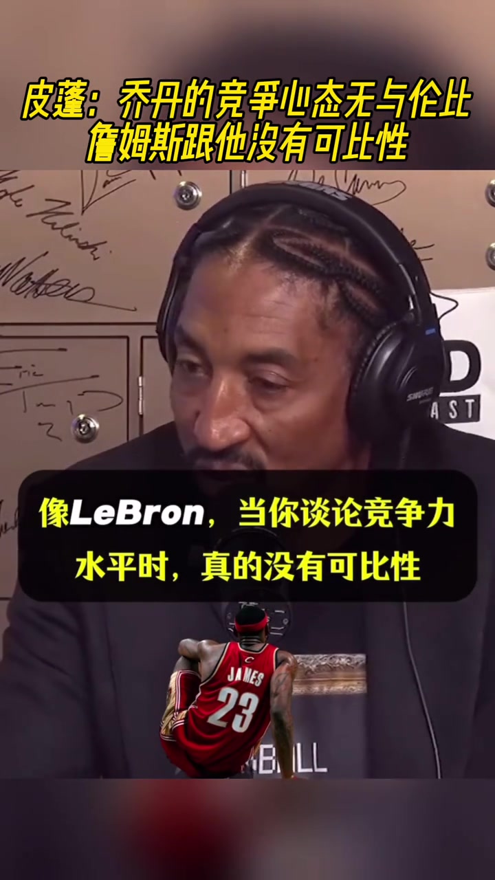 皮蓬：喬丹的競爭心態(tài)無與倫比，詹姆斯跟他沒有可比性！