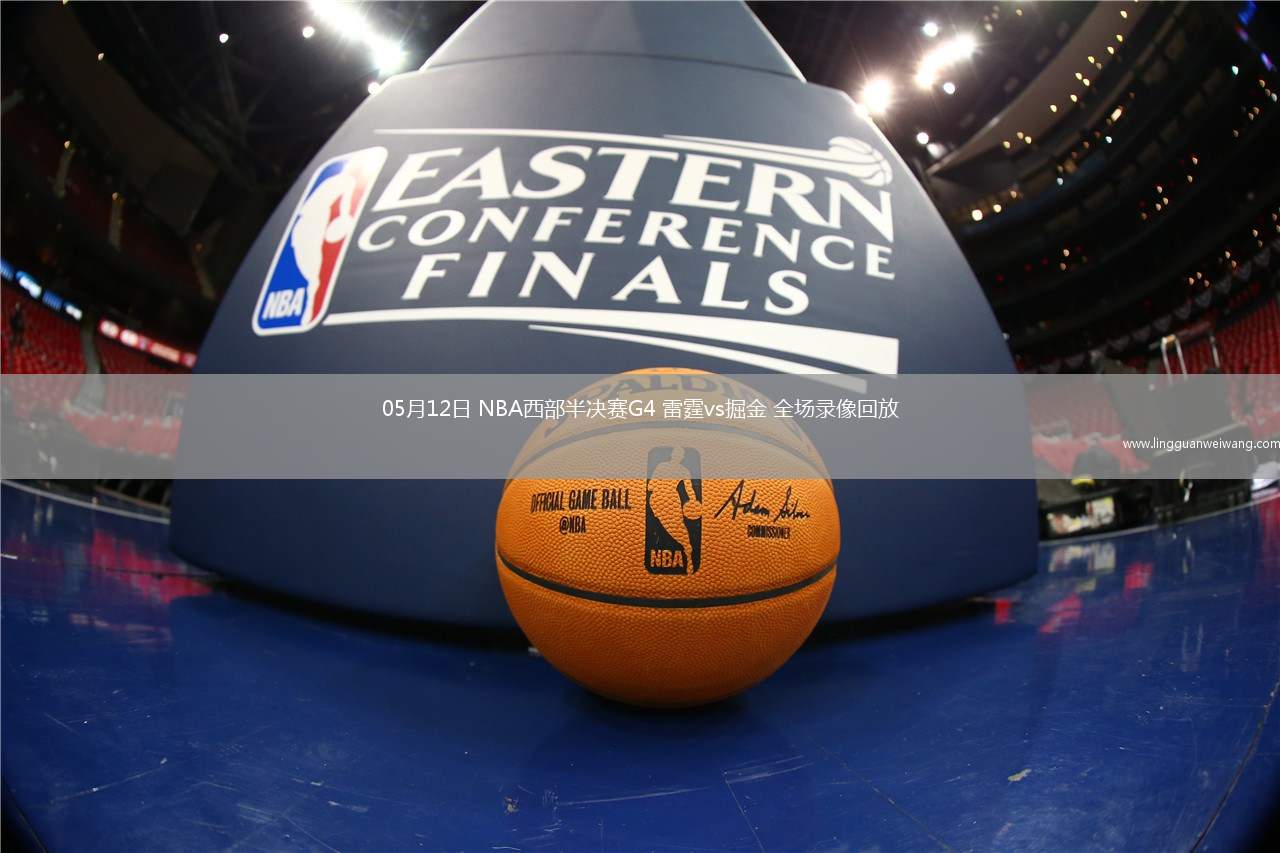 05月12日 NBA西部半決賽G4 雷霆vs掘金 全場(chǎng)錄像回放