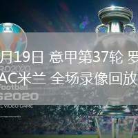 05月19日 意甲第37輪 羅馬vsAC米蘭 全場(chǎng)錄像回放