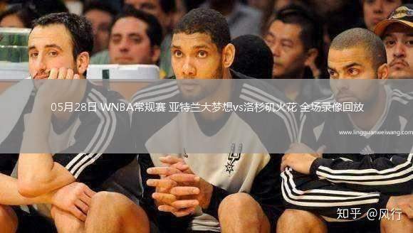 05月28日 WNBA常規(guī)賽 亞特蘭大夢想vs洛杉磯火花 全場錄像回放