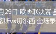 05月29日 歐協(xié)聯(lián)決賽 皇家貝蒂斯vs切爾西 全場錄像