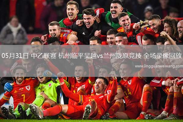 05月31日 中乙聯(lián)賽 杭州臨平吳越vs蘭州隴原競(jìng)技 全場(chǎng)錄像回放