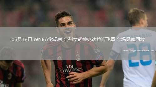 06月18日 WNBA常規(guī)賽 金州女武神vs達(dá)拉斯飛翼 全場(chǎng)錄像回放