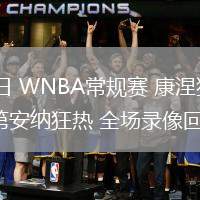 06月18日 WNBA常規(guī)賽 康涅狄格太陽vs印第安納狂熱 全場(chǎng)錄像回放