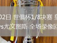07月02日 世俱杯1/8決賽 皇家馬德里vs尤文圖斯 全場錄像回放