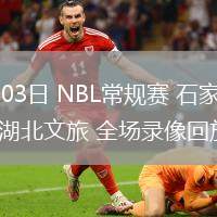 07月03日 NBL常規(guī)賽 石家莊翔藍(lán)vs湖北文旅 全場錄像回放