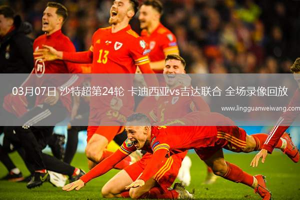 03月07日 沙特超第24輪 卡迪西亞vs吉達聯(lián)合 全場錄像回放