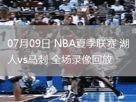 07月09日 NBA夏季聯(lián)賽 湖人vs馬刺 全場(chǎng)錄像回放