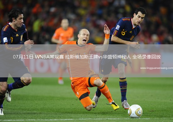 07月11日 WNBA常規(guī)賽 拉斯維加斯王牌vs華盛頓神秘人 全場(chǎng)錄像回放