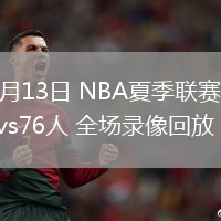 07月13日 NBA夏季聯(lián)賽 黃蜂vs76人 全場錄像回放
