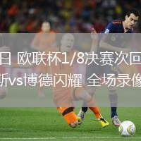 03月14日 歐聯(lián)杯1/8決賽次回合 奧林匹亞科斯vs博德閃耀 全場錄像回放