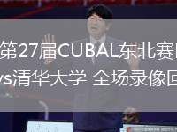 03月18日 第27屆CUBAL東北賽區(qū)1/2決賽 吉林大學vs清華大學 全場錄像回放