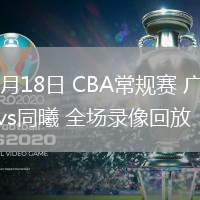 03月18日 CBA常規(guī)賽 廣東vs同曦 全場(chǎng)錄像回放
