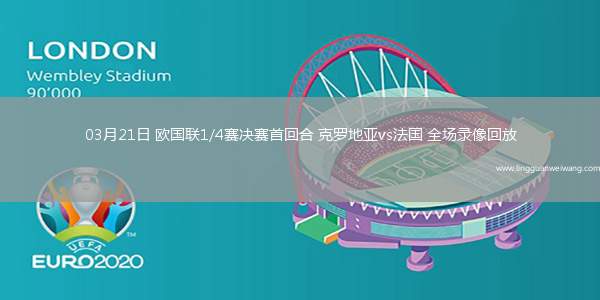 03月21日 歐國聯(lián)1/4賽決賽首回合 克羅地亞vs法國 全場錄像回放