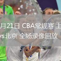 03月21日 CBA常規(guī)賽 上海vs北京 全場錄像回放