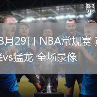 03月29日 NBA常規(guī)賽 黃蜂vs猛龍 全場錄像
