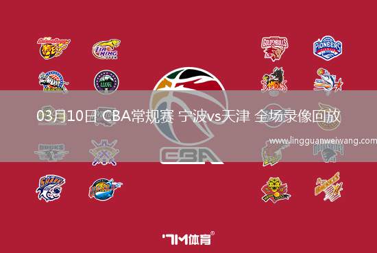 03月10日 CBA常規(guī)賽 寧波vs天津 全場(chǎng)錄像回放