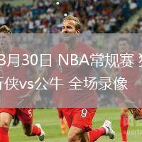 03月30日 NBA常規(guī)賽 獨(dú)行俠vs公牛 全場(chǎng)錄像
