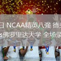 03月30日 NCAA精英八強(qiáng) 德克薩斯理工大學(xué)vs佛羅里達(dá)大學(xué) 全場(chǎng)錄像