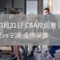 03月31日 CBA常規(guī)賽 浙江vs寧波 全場錄像