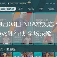 04月03日 NBA常規(guī)賽 老鷹vs獨行俠 全場錄像