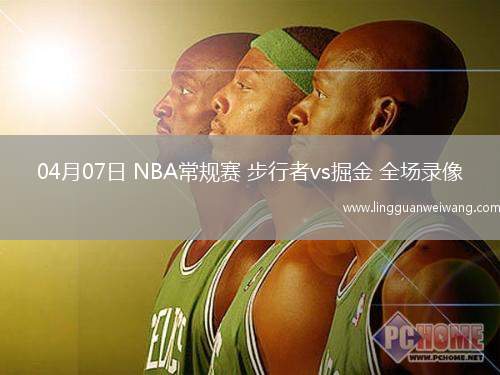 04月07日 NBA常規(guī)賽 步行者vs掘金 全場錄像