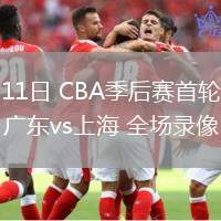 04月11日 CBA季后賽首輪12進8G3 廣東vs上海 全場錄像