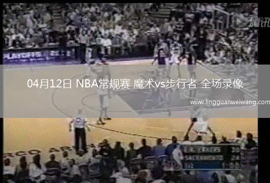 04月12日 NBA常規(guī)賽 魔術(shù)vs步行者 全場(chǎng)錄像
