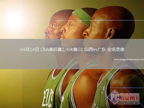 04月14日 CBA季后賽1/4決賽G1 山西vs廣東 全場錄像