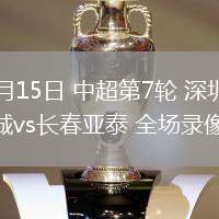 04月15日 中超第7輪 深圳新鵬城vs長(zhǎng)春亞泰 全場(chǎng)錄像
