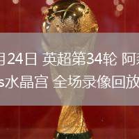 04月24日 英超第34輪 阿森納vs水晶宮 全場(chǎng)錄像回放