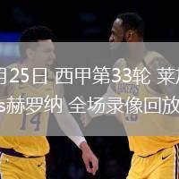 04月25日 西甲第33輪 萊加內(nèi)斯vs赫羅納 全場(chǎng)錄像回放