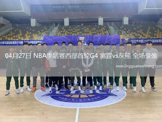 04月27日 NBA季后賽西部首輪G4 雷霆vs灰熊 全場(chǎng)錄像