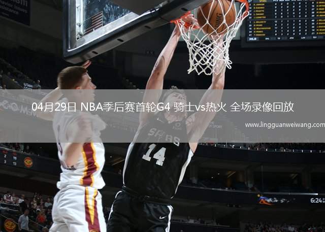 04月29日 NBA季后賽首輪G4 騎士vs熱火 全場(chǎng)錄像回放