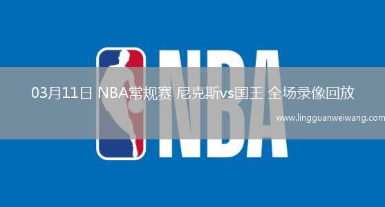 03月11日 NBA常規(guī)賽 尼克斯vs國王 全場錄像回放