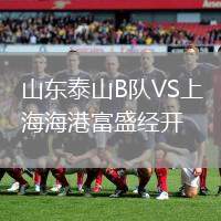 山東泰山B隊(duì)VS上海海港富盛經(jīng)開(kāi)