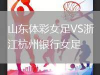 山東體彩女足VS浙江杭州銀行女足